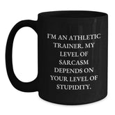 Sarcastic Athletic Trainer Gifts Black Coffee Mugs from Friends for Graduation - Funny Quote 'I'm An Athletic Trainer. My Level Of Sarcasm Depends On Your Level Of Stupidity.' - Main